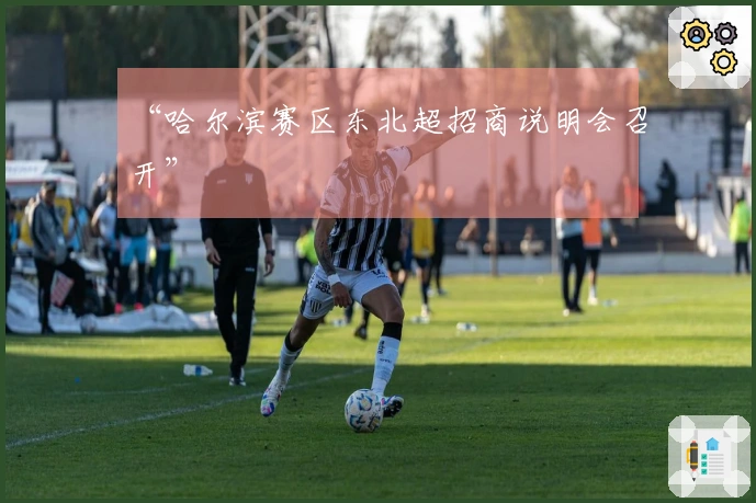 “哈尔滨赛区东北超招商说明会召开”