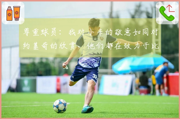 尊重球员：我对小卡的敬意如同对约基奇的欣赏，他们都在致力于比赛并击败对手